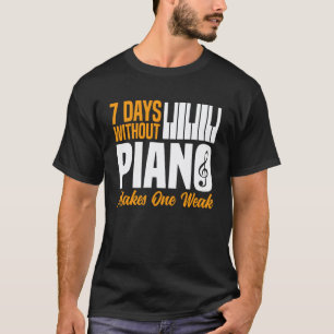 Piano Teacher Pianist 7 Days Without Piano Makes O T-Shirt