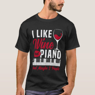 Piano Teacher Pianist Wine I Like Wine And Piano A T-Shirt