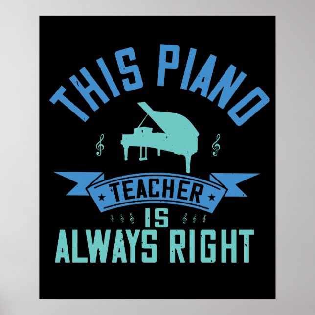 Piano -The Piano Teacher Is Always Right Poster (Front)