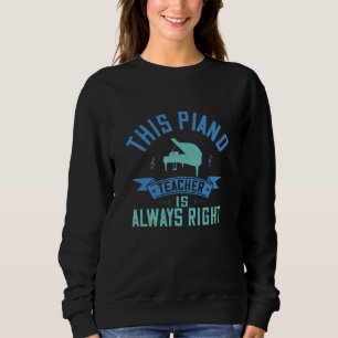 Piano -The Piano Teacher Is Always Right Sweatshirt