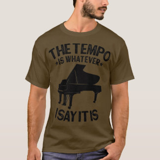 PIANO The tempo is whatever I say It is funny pian T-Shirt