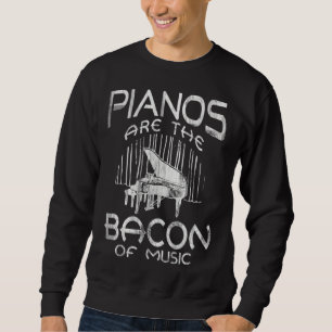 Pianos Are The Bacon Of Music Piano Player and Pia Sweatshirt