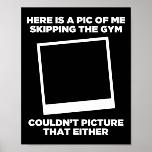 Pic Of Me Skipping The Gym Workout Funny Bodybuild Poster