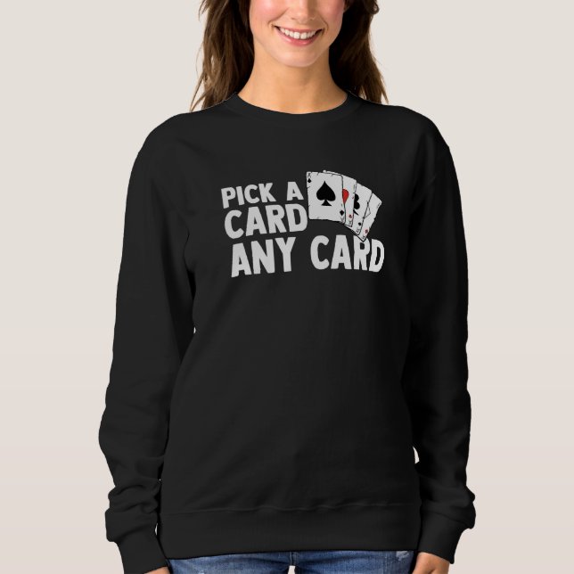 Pick A Card Any Card Magic Tricks Magician Magic I Sweatshirt (Front)