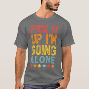Pick It Up Im Going Alone Euchre Lover Gamers Funn T-Shirt