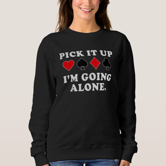 Pick It Up Im Going Alone - Euchre Player Sweatshirt (Front)