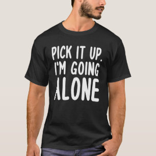 Pick It Up I'm Going Alone Euchre T-Shirt