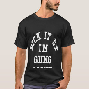 Pick It Up I'm Going Alone Quote T-Shirt