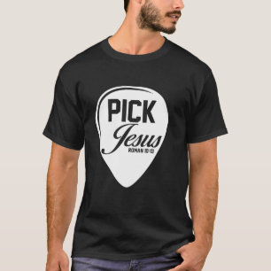 Pick Jesus Romans 10 13 Church Guitar Player Music T-Shirt