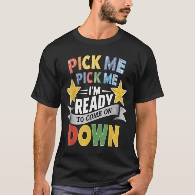 Pick Me I’m Ready To Come On Down Shirt (Front)