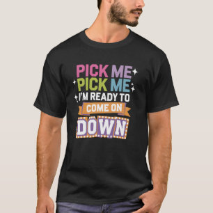 Pick Me I'm Ready To Come On Down Fun Contest T-Shirt