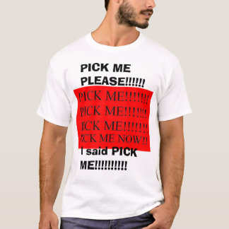 PICK ME NOW OR ELSE T-Shirt