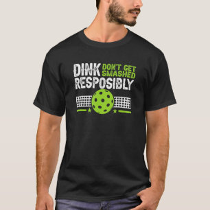 Pickelball Dink Responsibly Don't Get Smashed 1 T-Shirt