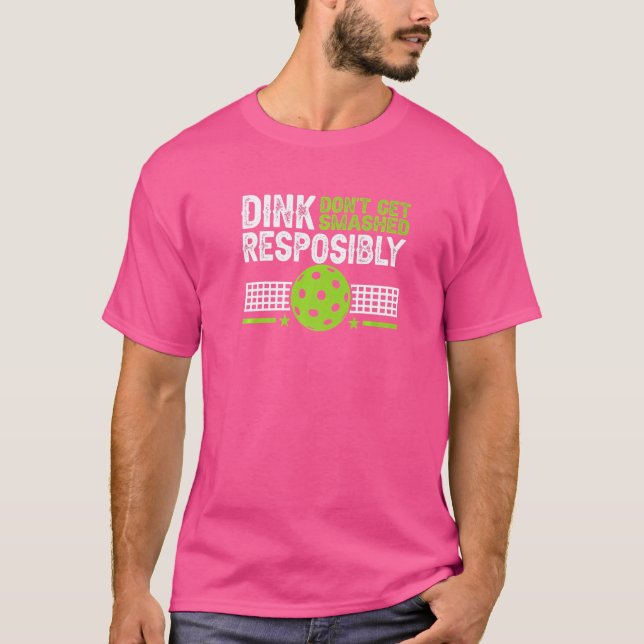 Pickelball Dink Responsibly Don't Get Smashed  1 T-Shirt (Front)