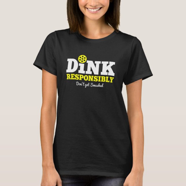 Pickelball Dink responsibly Dont Get Smashed T-Shirt (Front)