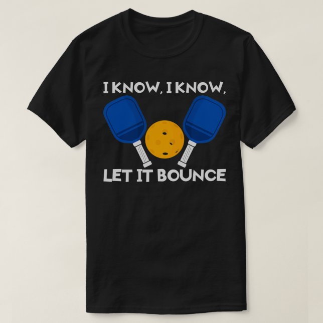 PicklBall Paddle I Know Let It Bounce T-Shirt (Design Front)