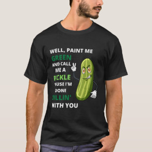 Pickle I'M Done Dillin With You T-Shirt