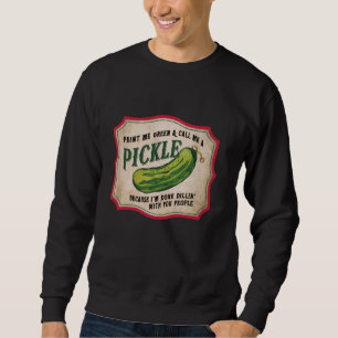 Pickle Lover's Funny - Paint Me Green And Call Me  Sweatshirt