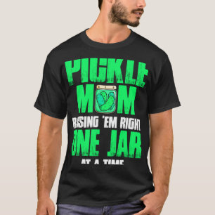 Pickle Mum Raising Em Right One Jar At A Time 1 T-Shirt