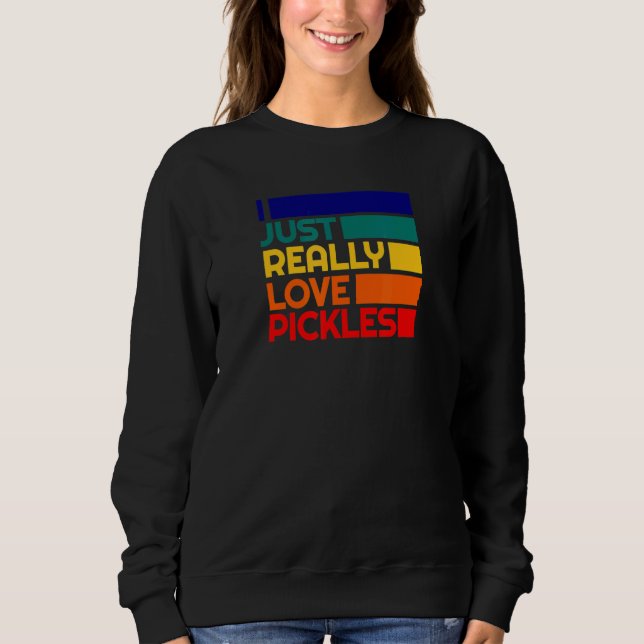 Pickle  Pickled Dill Eater Really Love Pickles Sweatshirt (Front)