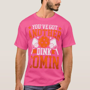 Pickleball Coach You'Ve Got Another Dink Comin Pic T-Shirt