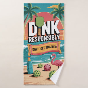 Pickleball Dink Responsibly Don't Get Smashed Bath Towel