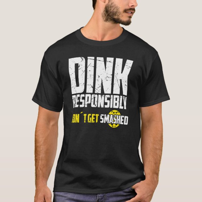 Pickleball Dink Responsibly Don't Get Smashed Play T-Shirt (Front)