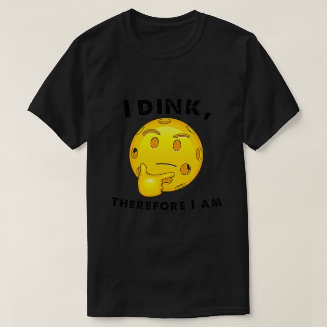 Pickleball Funny I Dink Therefore I am T-Shirt (Design Front)