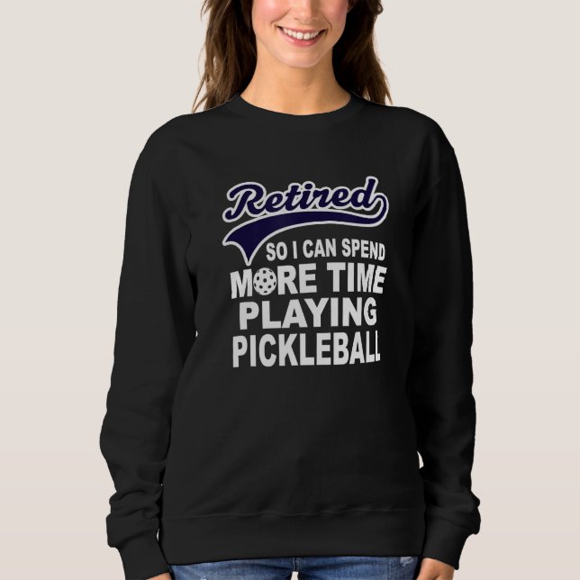 Pickleball Funny Retirement Quote 1 Sweatshirt (Front)