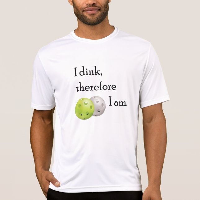 Pickleball, I dink therefore I am. T-Shirt (Front)
