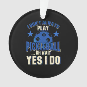 Pickleball - I Don't Always Play Pickleball Ornament