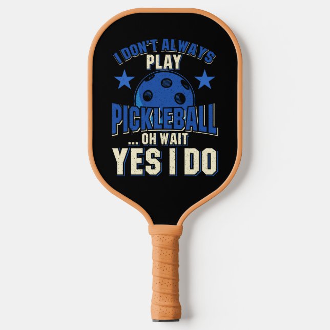 Pickleball - I Don't Always Play Pickleball Pickleball Paddle (Front)