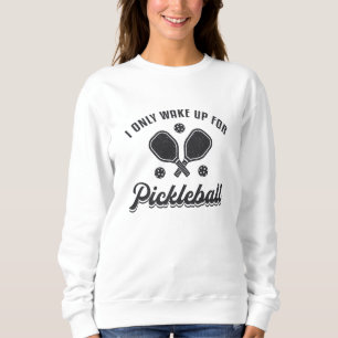 Pickleball I Only Wake Up For Pickleball Dink Sweatshirt