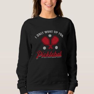 Pickleball I Only Wake Up For Pickleball Player Sweatshirt