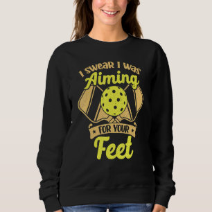Pickleball I Swear I Was Aiming For Your Feet Sweatshirt