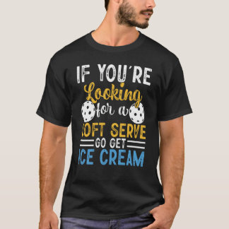 Pickleball If You're Looking For Soft Serve Go Get T-Shirt