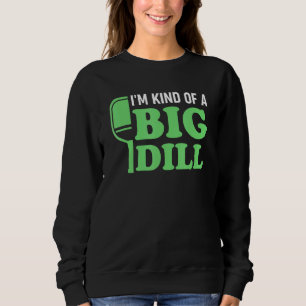 Pickleball Im Kind of a Big Dill Sweatshirt