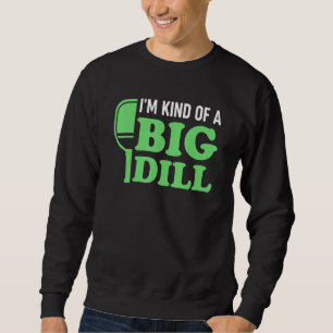 Pickleball Im Kind of a Big Dill Sweatshirt