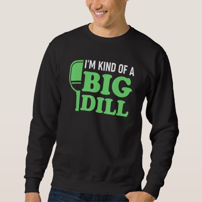 Pickleball Im Kind of a Big Dill Sweatshirt (Front)