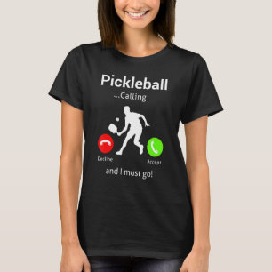 Pickleball Is Calling and I Must Go T-Shirt