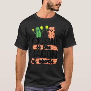 Pickleball Is The Bacon Of Sports Pickle Ball Dad  T-Shirt