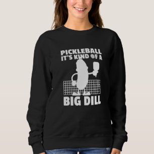Pickleball It's Kind Of A Big Dill 6 Sweatshirt
