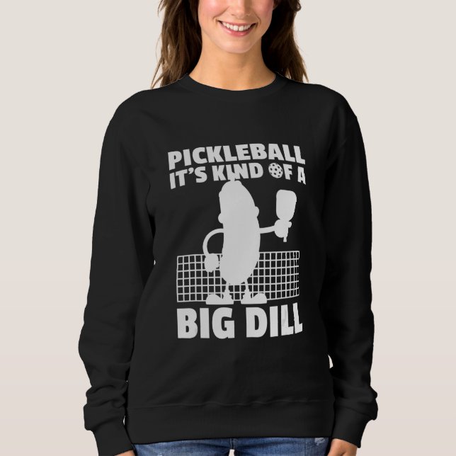 Pickleball It's Kind Of A Big Dill 6 Sweatshirt (Front)