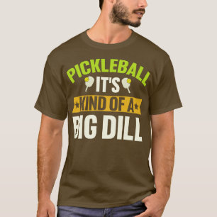 Pickleball Its Kind Of A Big Dill T-Shirt