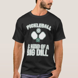 Pickleball Itu2019s A Kind Of A Big Dill Pickleb T-Shirt