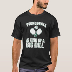 Pickleball Itu2019s A Kind Of A Big Dill Pickleba T-Shirt