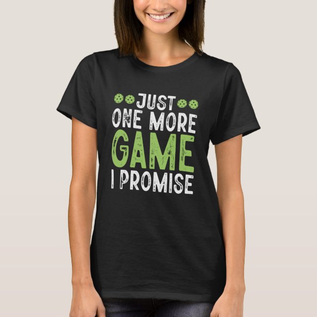 Pickleball Just One More Game I Promise  8 T-Shirt (Front)