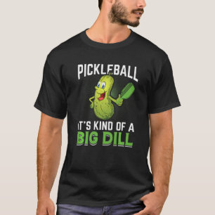 Pickleball Kind Of A Big Dill T-Shirt