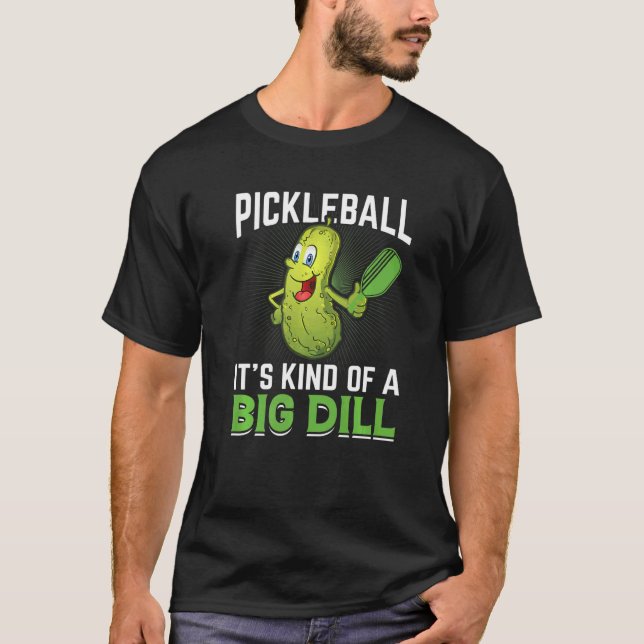 Pickleball Kind Of A Big Dill T-Shirt (Front)