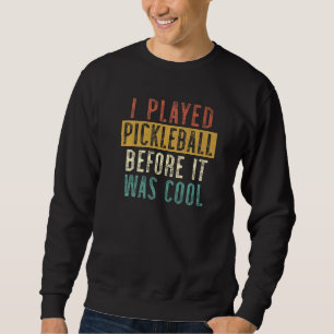 Pickleball Life I Played Pickleball Before It Was Sweatshirt
